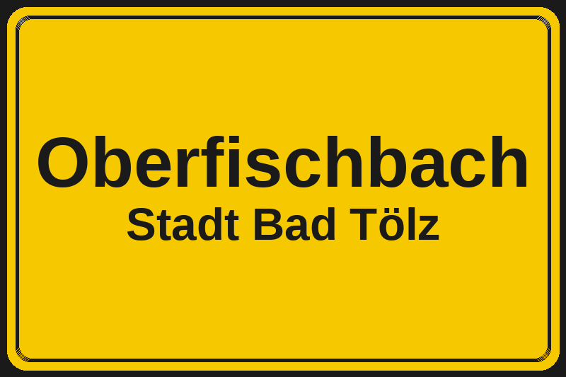 Oberfischbach (Bad Tölz) – Hotels im Stadtteil Ortsschild Oberfischbach in Bad Tölz – Hotels, Pensionen und Ferienwohnungen im Stadtteil