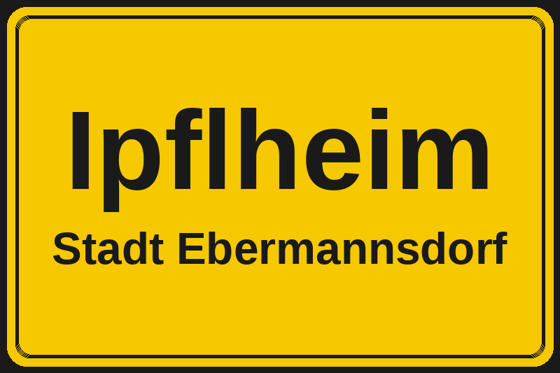 Ortsschild Ipflheim in Ebermannsdorf – Hotels, Pensionen und Ferienwohnungen im Stadtteil