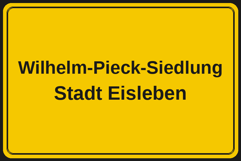 Ortsschild Wilhelm-Pieck-Siedlung in Eisleben – Hotels, Pensionen und Ferienwohnungen im Stadtteil