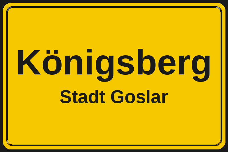 Ortsschild Königsberg in Goslar – Hotels, Pensionen und Ferienwohnungen im Stadtteil