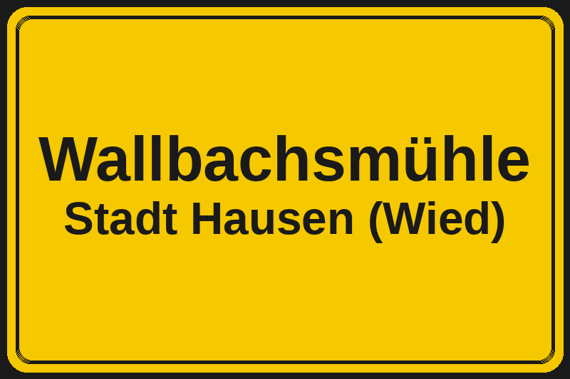 Ortsschild Wallbachsmühle in Hausen (Wied) – Hotels, Pensionen und Ferienwohnungen im Stadtteil