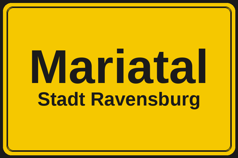 Ortsschild Mariatal in Ravensburg – Hotels, Pensionen und Ferienwohnungen im Stadtteil